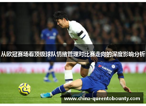 从欧冠赛场看顶级球队情绪管理对比赛走向的深度影响分析