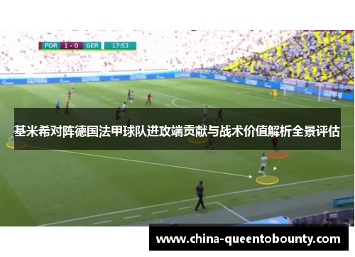 基米希对阵德国法甲球队进攻端贡献与战术价值解析全景评估 基米希对阵德国法甲球队进攻端贡献与战术价值解析全景评估