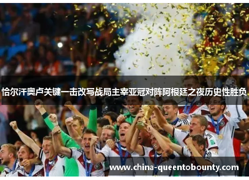 恰尔汗奥卢关键一击改写战局主宰亚冠对阵阿根廷之夜历史性胜负 恰尔汗奥卢关键一击改写战局主宰亚冠对阵阿根廷之夜历史性胜负
