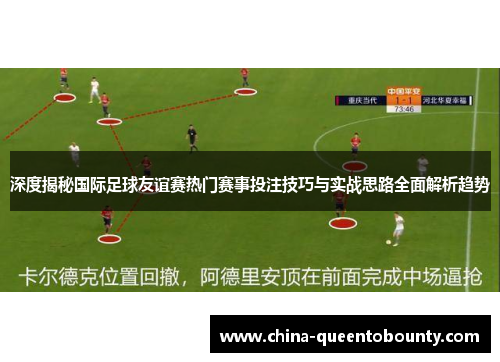 深度揭秘国际足球友谊赛热门赛事投注技巧与实战思路全面解析趋势