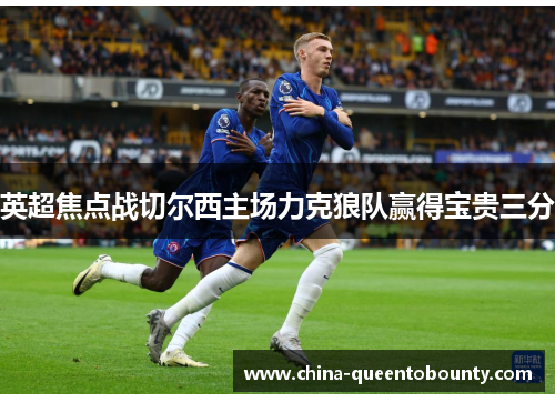 英超焦点战切尔西主场力克狼队赢得宝贵三分 英超焦点战切尔西主场力克狼队赢得宝贵三分
