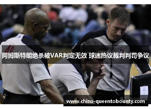 阿姆斯特朗绝杀被VAR判定无效 球迷热议裁判判罚争议 阿姆斯特朗绝杀被VAR判定无效 球迷热议裁判判罚争议