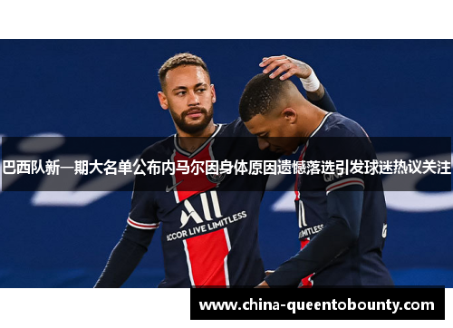 巴西队新一期大名单公布内马尔因身体原因遗憾落选引发球迷热议关注 巴西队新一期大名单公布内马尔因身体原因遗憾落选引发球迷热议关注